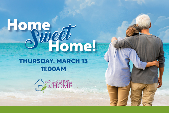 An elderly couple stands arm in arm on a beach. Text reads "Home Sweet Home! Thursday, March 13, 11:00AM" and "Senior Choice at Home.